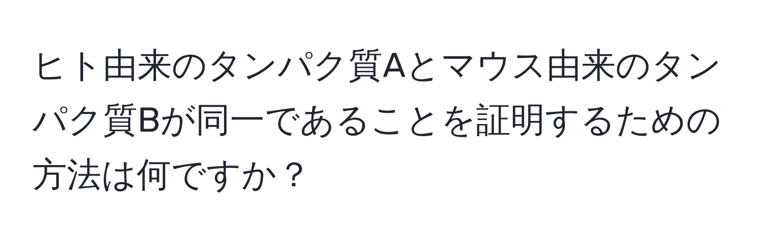 ヒト由来のタンパク質Aとマウス由来のタンパク質Bが同一であることを証明するための方法は何ですか？