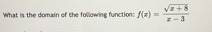 What is the domain of the following function: f(x)= (sqrt(x+8))/x-3 