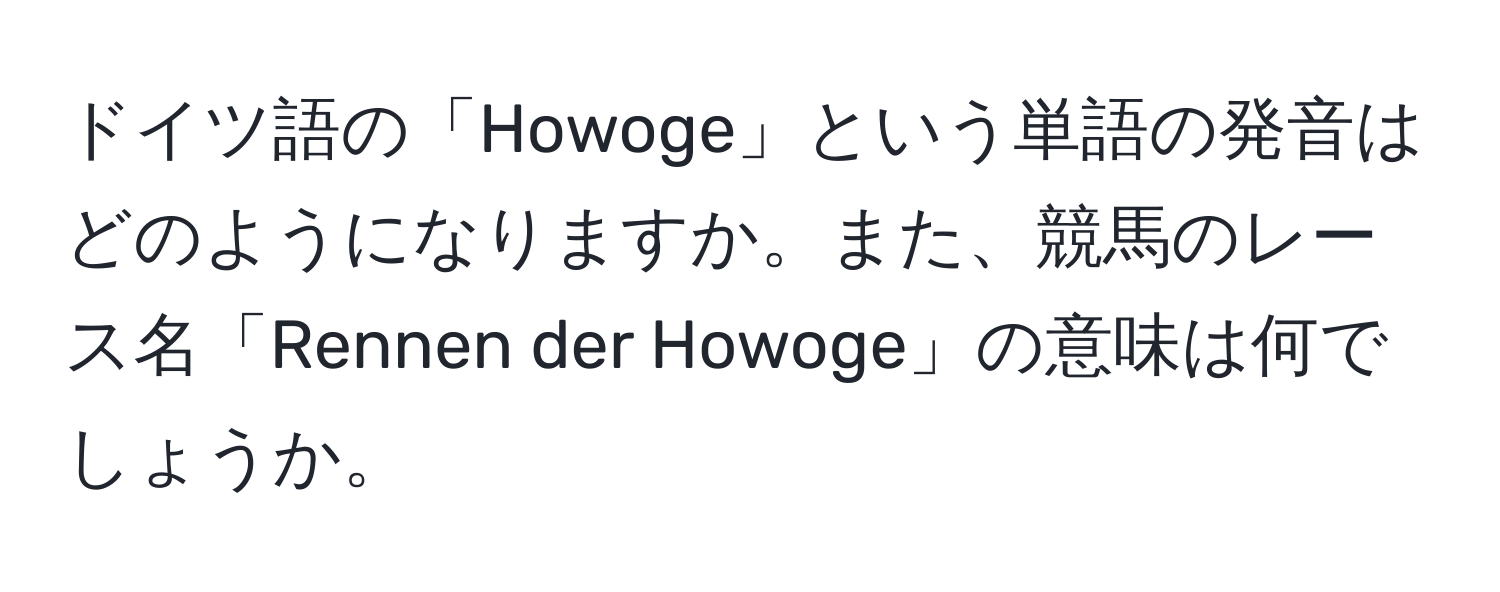 ドイツ語の「Howoge」という単語の発音はどのようになりますか。また、競馬のレース名「Rennen der Howoge」の意味は何でしょうか。