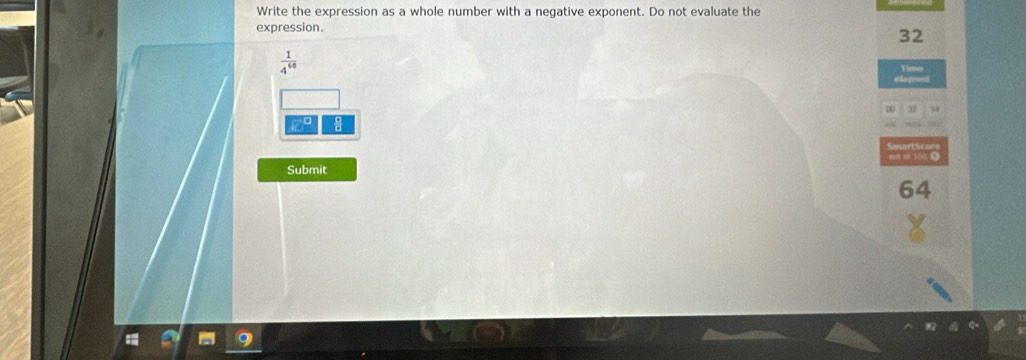 Write the expression as a whole number with a negative exponent. Do not evaluate the 
expression.
32
 1/4^(60) 
Submit
64