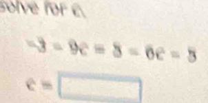 solve for c.
-3=9c=8=6c=5
c=□