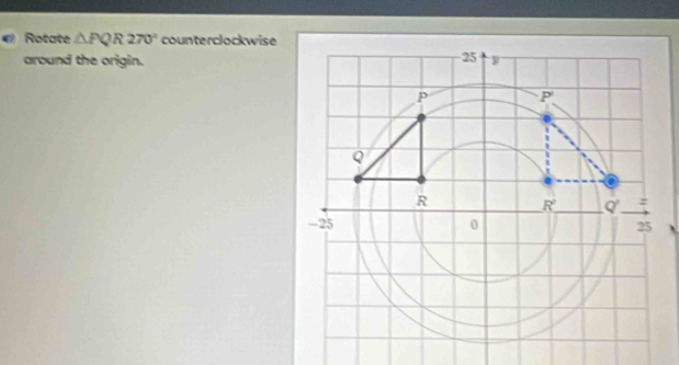 Rotate △ PQR270° counterclockwise
around the origin.