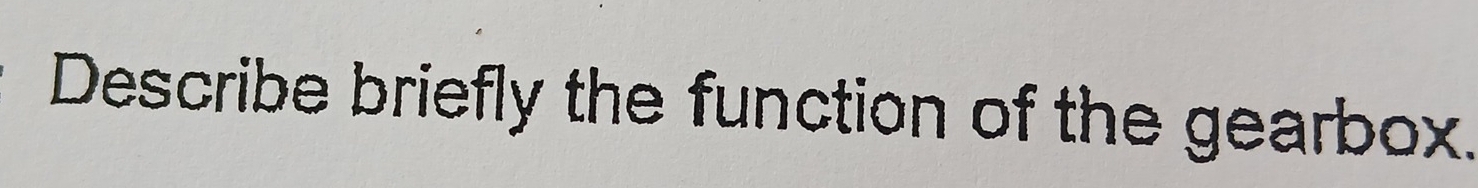 Describe briefly the function of the gearbox.