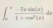 ∈t _0^((π)frac -7xsin (x))1+cos^2(x)dx