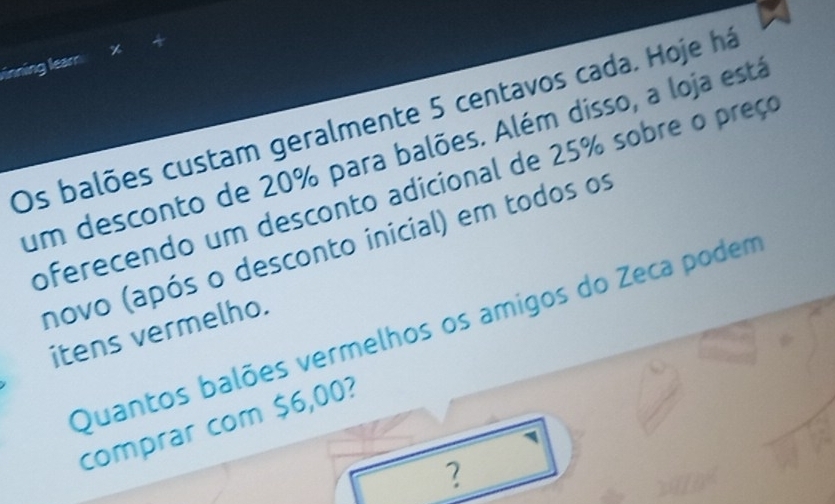 Resolvido:inning lear Os balões custam geralmente 5 centavos cada. Hoje ...
