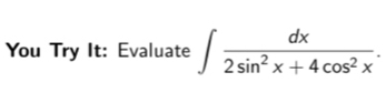 You Try It: Evaluate ∈t  dx/2sin^2x+4cos^2x .