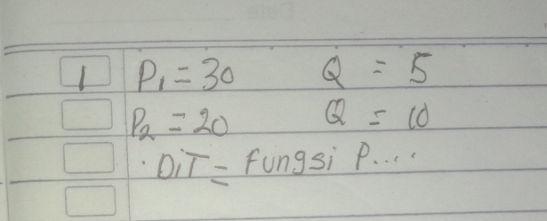 p_1=30 Q=5
P_2=20
Q=10
011= Fungsi P. . . .