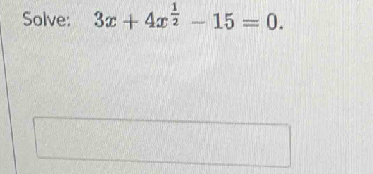 Solve: 3x+4x^(frac 1)2-15=0.