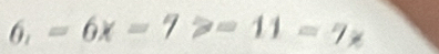 6,=6x=7>=11=7x