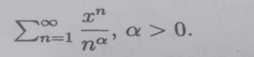 sumlimits (_n=1)^(∈fty) x^n/n^(alpha) , alpha >0.