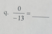  0/-13 = _