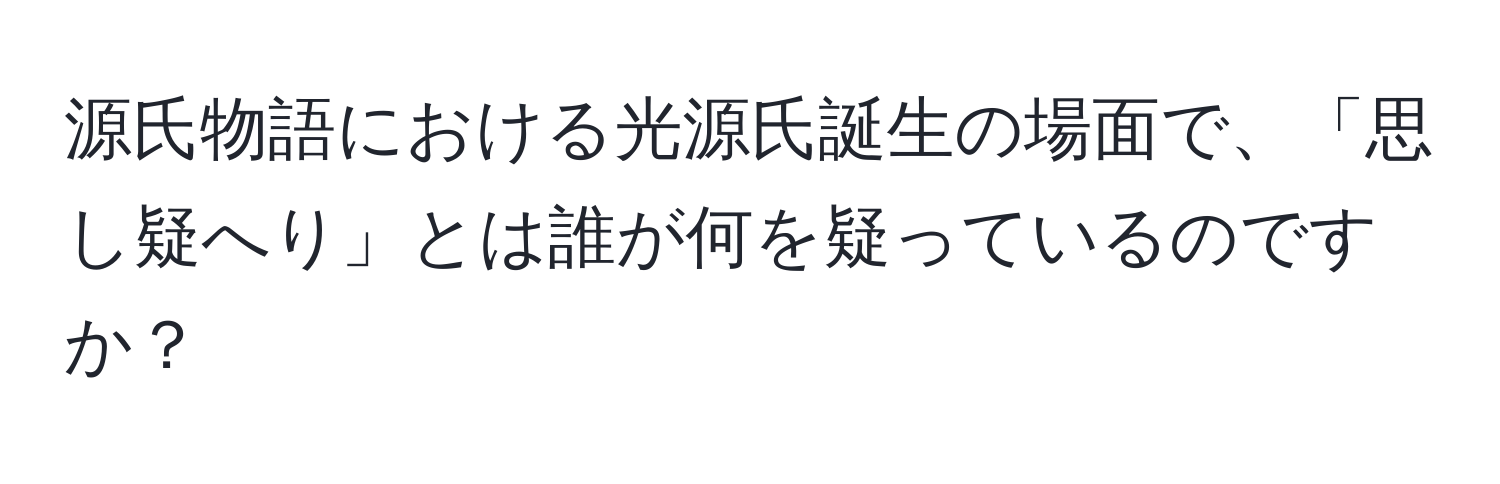 源氏物語における光源氏誕生の場面で、「思し疑へり」とは誰が何を疑っているのですか？