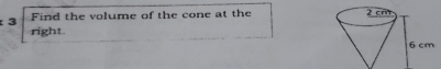 Find the volume of the cone at the 
right.