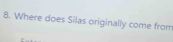 Where does Silas originally come from