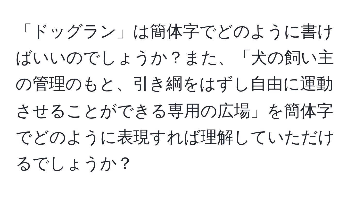 「ドッグラン」は簡体字でどのように書けばいいのでしょうか？また、「犬の飼い主の管理のもと、引き綱をはずし自由に運動させることができる専用の広場」を簡体字でどのように表現すれば理解していただけるでしょうか？