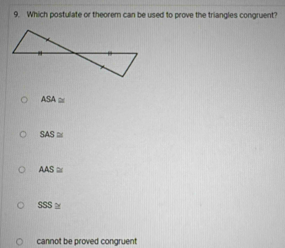 Which postulate or theorem can be used to prove the triangles congruent?
ASA≌
SAS≌
AAS≌
SSS≌
cannot be proved congruent