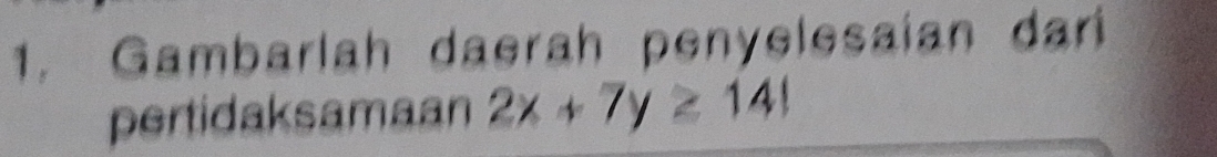 Gambarlah daerah penyelesaian dari 
pertidaksamaan 2x+7y≥ 141