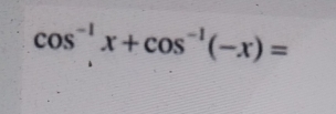 cos^(-1)x+cos^(-1)(-x)=