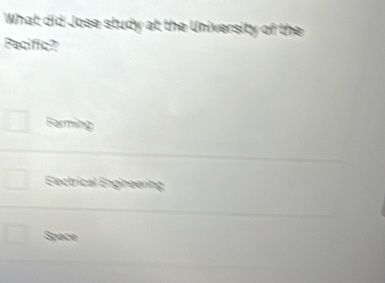 What did Jose study at the University of the
Pacific?
Farming
Electrical Engineering
Space