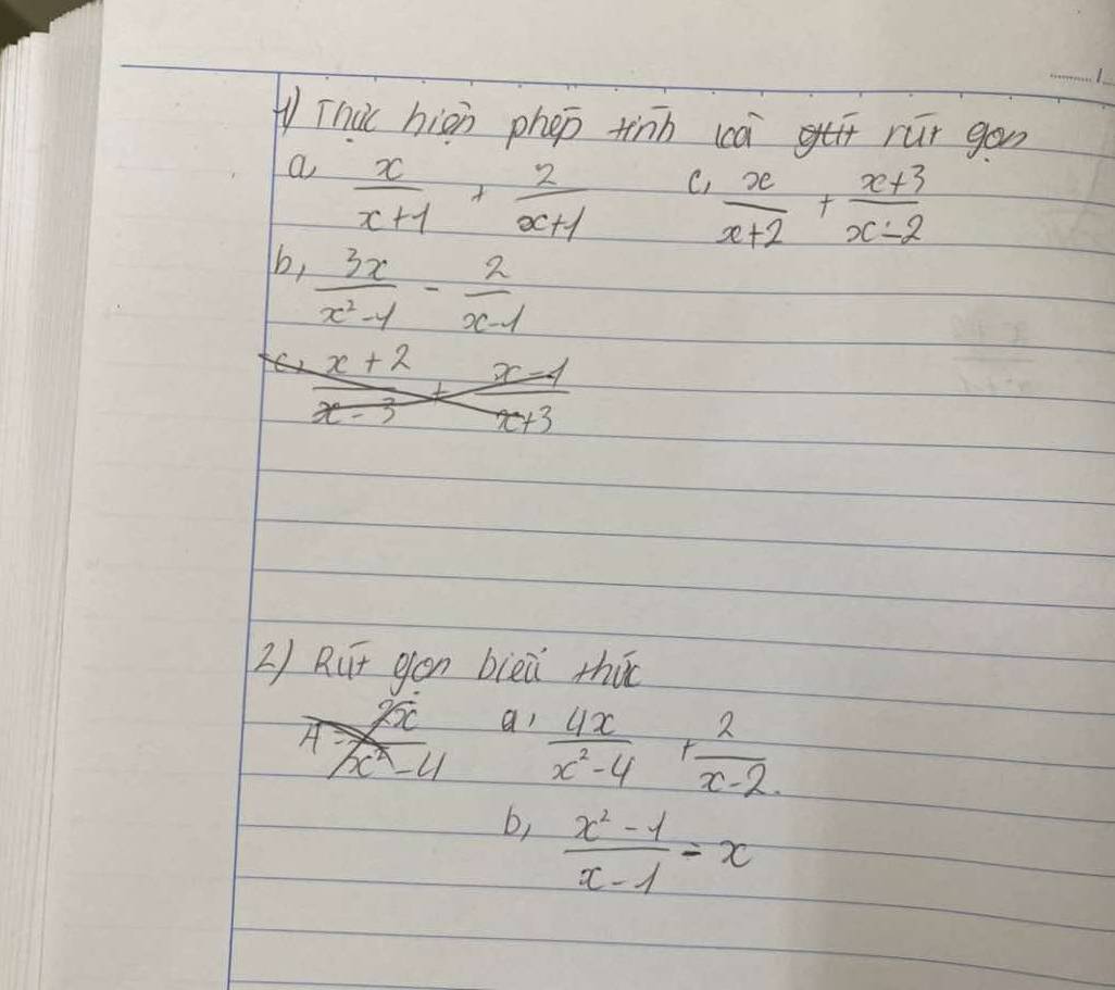 Thic hiàn phep tinn ca rur gon 
a  x/x+1 + 2/x+1  C)  x/x+2 + (x+3)/x-2 
b,  3x/x^2-4 - 2/x-1 
x+
2) Rut gon bièǔ thú 
ar  4x/x^2-4 + 2/x-2 
b,  (x^2-1)/x-1 =x