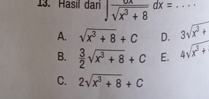 Hasil dari ∈t  6x/sqrt(x^3+8) dx= _  ...
A. sqrt(x^3+8)+C D. 3sqrt(x^3+)
B.  3/2 sqrt(x^3+8)+C E. 4sqrt(x^3+)
C. 2sqrt(x^3+8)+C