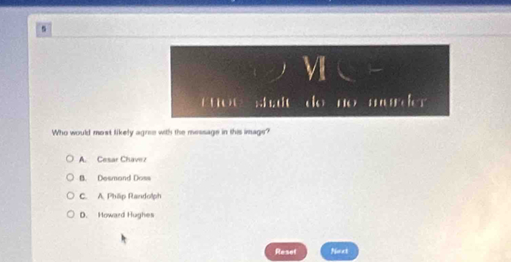 VI
toe shale do no murde 
Who would most likely agree with the message in this image?
A. Cesar Chavez
B. Desmand Doss
C. A. Phlip Randolph
D. Howard Hughes
Reset Plwat