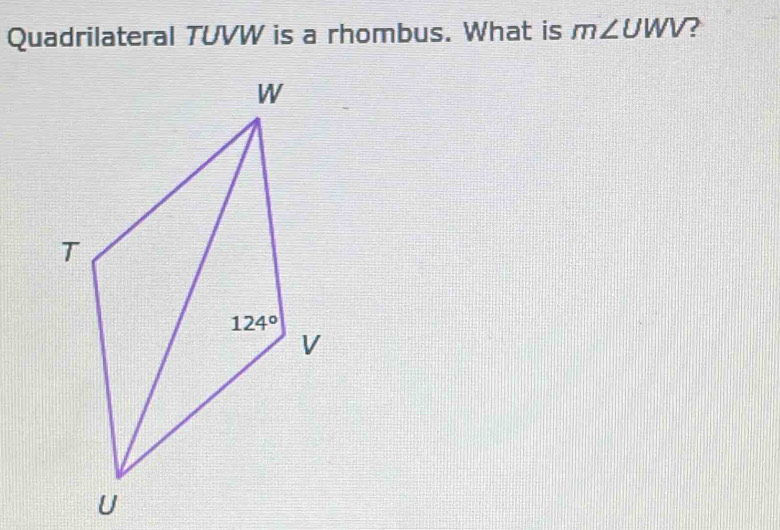 Quadrilateral TUVW is a rhombus. What is m∠ UWV ?