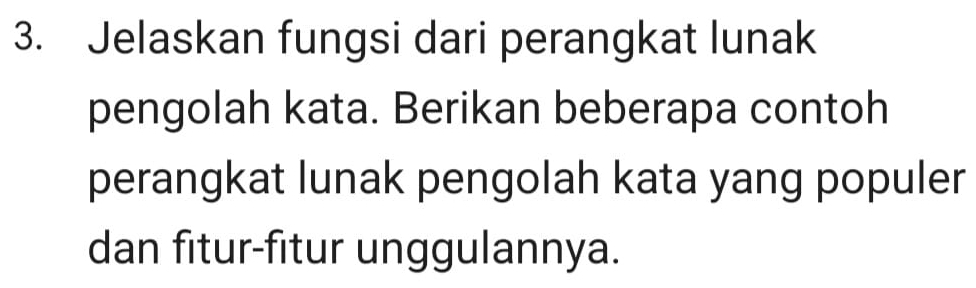 Jelaskan fungsi dari perangkat lunak 
pengolah kata. Berikan beberapa contoh 
perangkat lunak pengolah kata yang populer 
dan fitur-fitur unggulannya.