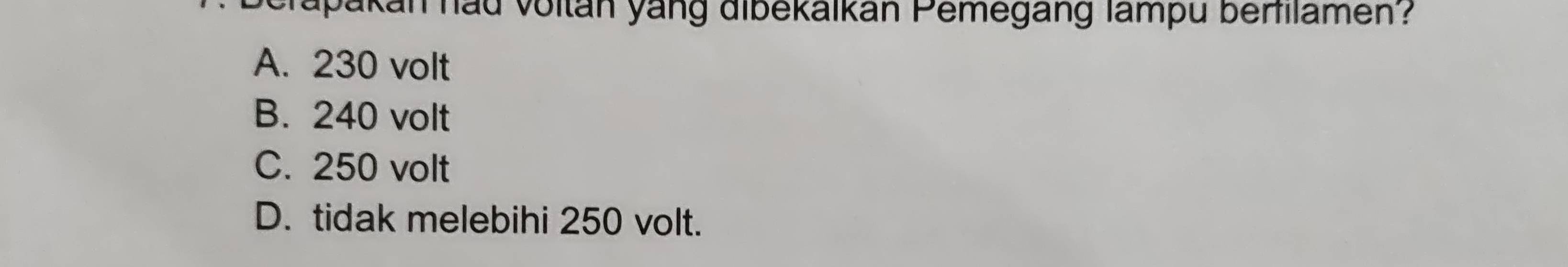 Tapakán had voltán yang dibekalkán Pemegang lampu berfilamen'?
A. 230 volt
B. 240 volt
C. 250 volt
D. tidak melebihi 250 volt.