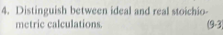 Distinguish between ideal and real stoichio- 
metric calculations. (9.3)