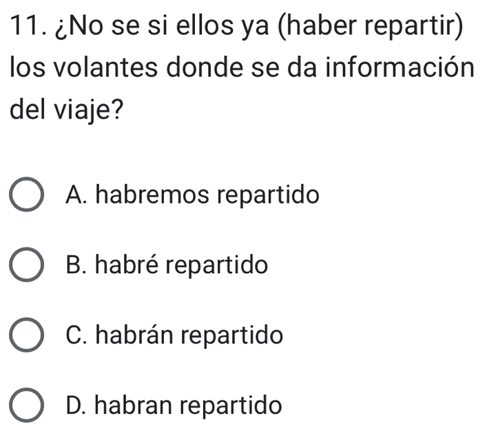 ¿No se si ellos ya (haber repartir)
los volantes donde se da información
del viaje?
A. habremos repartido
B. habré repartido
C. habrán repartido
D. habran repartido