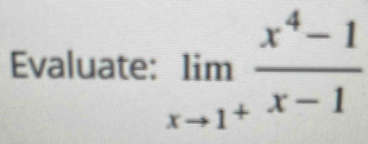 Evaluate: limlimits _xto 1^+ (x^4-1)/x-1 