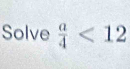 Solve  a/4 <12</tex>