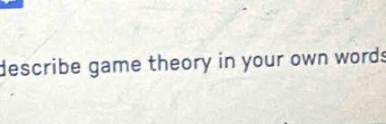 describe game theory in your own words