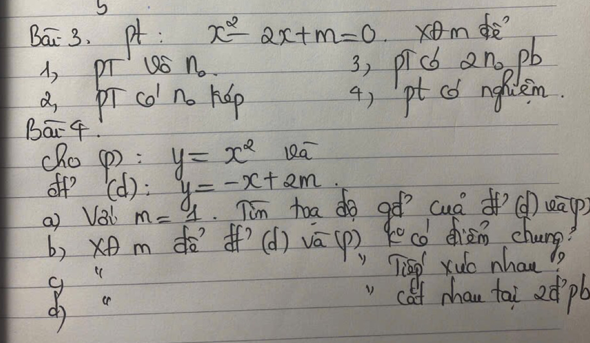 Bai 3. pt x^2-2x+m=0 xom 
A, pT S n. 
3, picb ana pb
a pr co no háp 4) pt Có ngliem 
Ba -4. 
cho
varphi ):y=x^2 Qa 
off (d):y=-x+2m
a Vai m=1 Tin toa do gó cuó () eāp 
b) xo m dǒI’(d) vā(p) kecó dhièn chung) 
" Tep xuo nhan 
8: 
cof mhau tai dpé