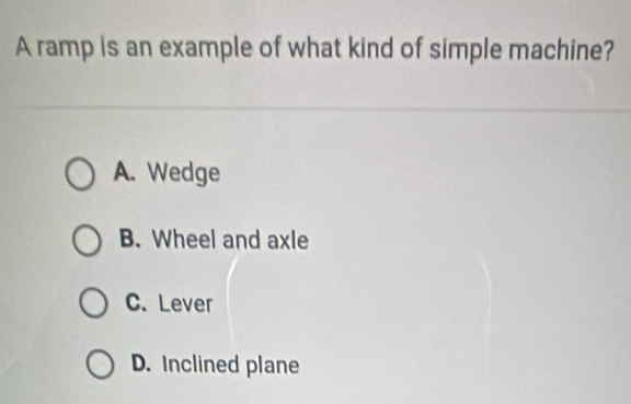 Solved: A ramp is an example of what kind of simple machine? A. Wedge B ...
