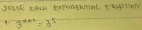 SOLLE CAUI ExPONENTIAL EAUATION
3^(x+1)=3^5