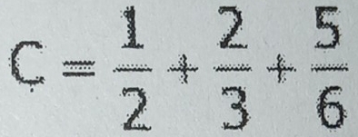 C= 1/2 + 2/3 + 5/6 