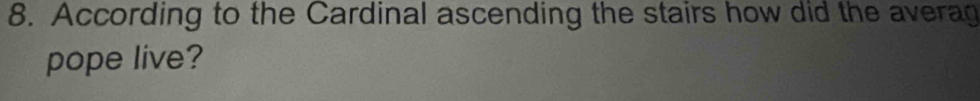 According to the Cardinal ascending the stairs how did the averag 
pope live?