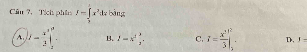 Tích phân I=∈tlimits _2^(3x^2)dx bằng
B. I=x^3|_2^(3.
C.
A. I=frac x^3)3|_2^(3. I=frac x^3)3|_3^2. D. I=