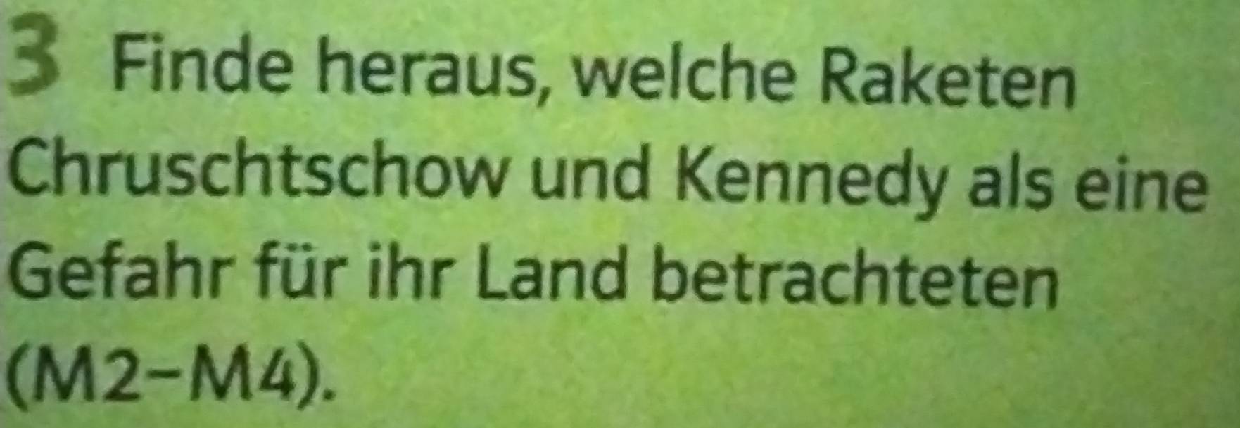 Finde heraus, welche Raketen 
Chruschtschow und Kennedy als eine 
Gefahr für ihr Land betrachteten
(M2-M4).