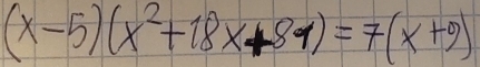 (x-5)(x^2+18x+81)=7(x+9)