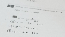 a Sütve the füfowing misnation für y
12x+4y=480
y= 1/40-3x 
y=-3x+120
y=120-12x
D y=476-12x