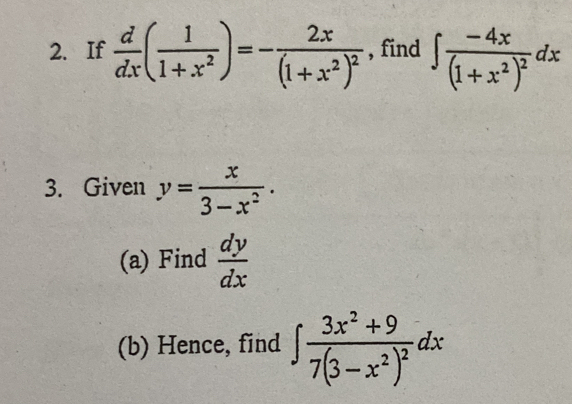 If  d/dx ( 1/1+x^2 )=-frac 2x(1+x^2)^2 , find ∈t frac -4x(1+x^2)^2dx
3. Given y= x/3-x^2 . 
(a) Find  dy/dx 
(b) Hence, find ∈t frac 3x^2+97(3-x^2)^2dx