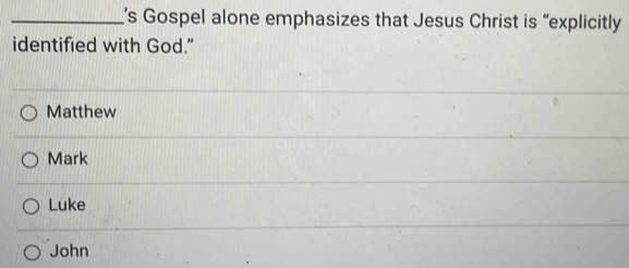 ’s Gospel alone emphasizes that Jesus Christ is “explicitly
identified with God."
Matthew
Mark
Luke
John