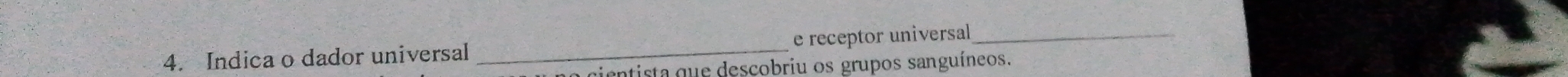 receptor universal_ 
4. Indica o dador universal 
_ 
cientista que descobriu os grupos sanguíneos.