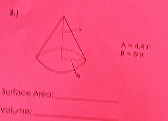 A=4,4m
B=5m
_ 
Surface Area: 
Volume:_