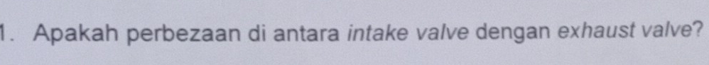 Apakah perbezaan di antara intake valve dengan exhaust valve?