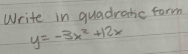 Write in quadratic form
y=-3x^2+12x