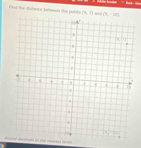 Adobe Acrobat Book - Extn
Find the distance between the points (9,7) and (9,-10).
Ronearest tenth.